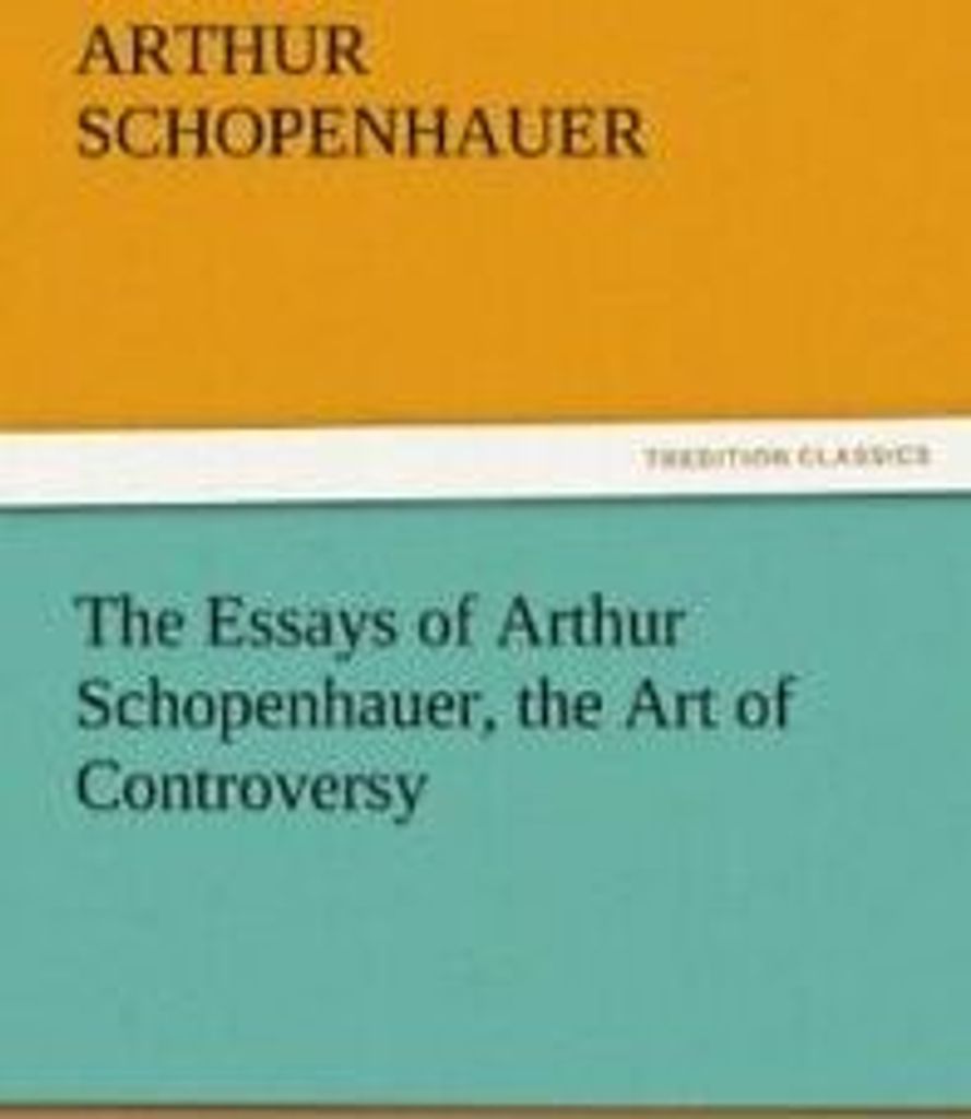 The Essays of Arthur Schopenhauer, the Art of Controversy