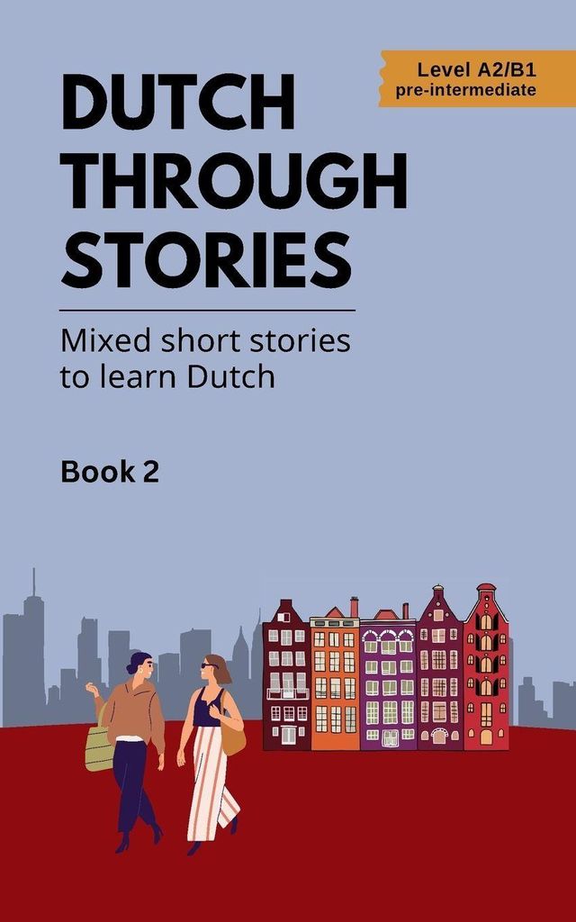 Dutch Through Stories - Book 2 - Mixed short stories to learn Dutch (A2/B1)