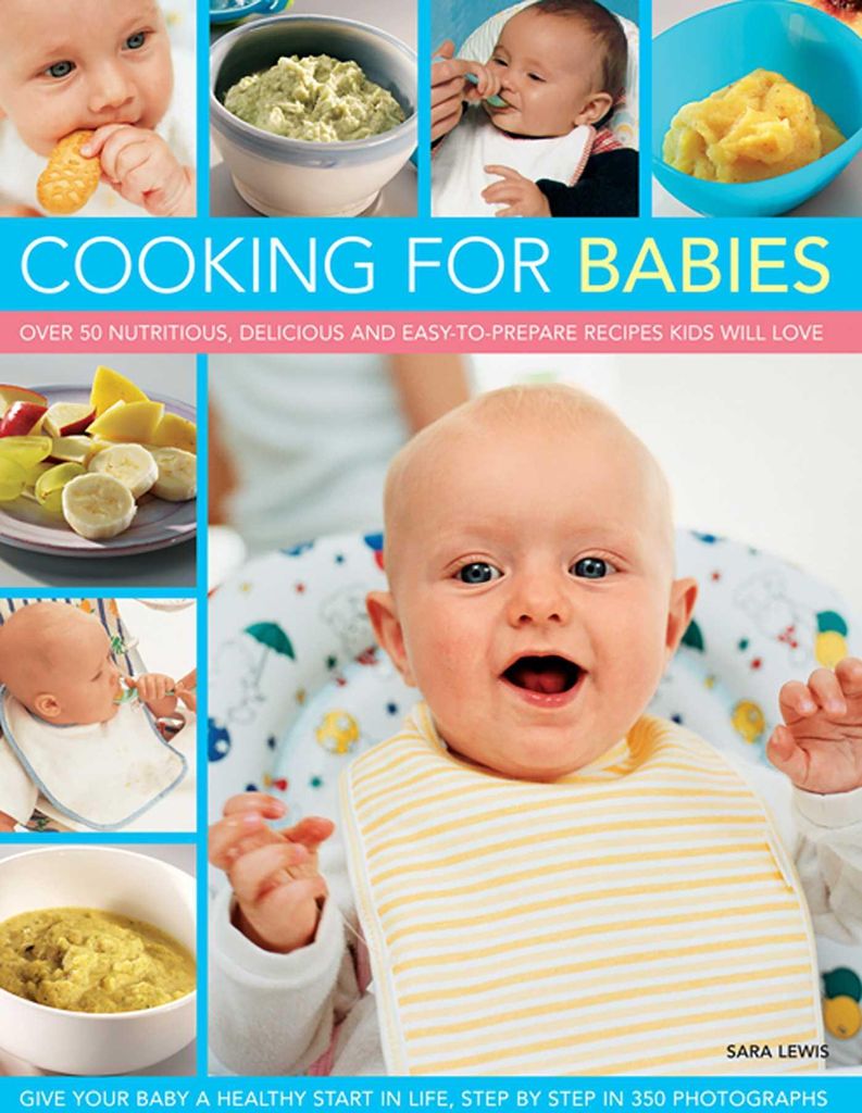 Cooking for Babies: Over 50 Nutritious, Delicious and Easy-To-Prepare Recipes Kids Will Love