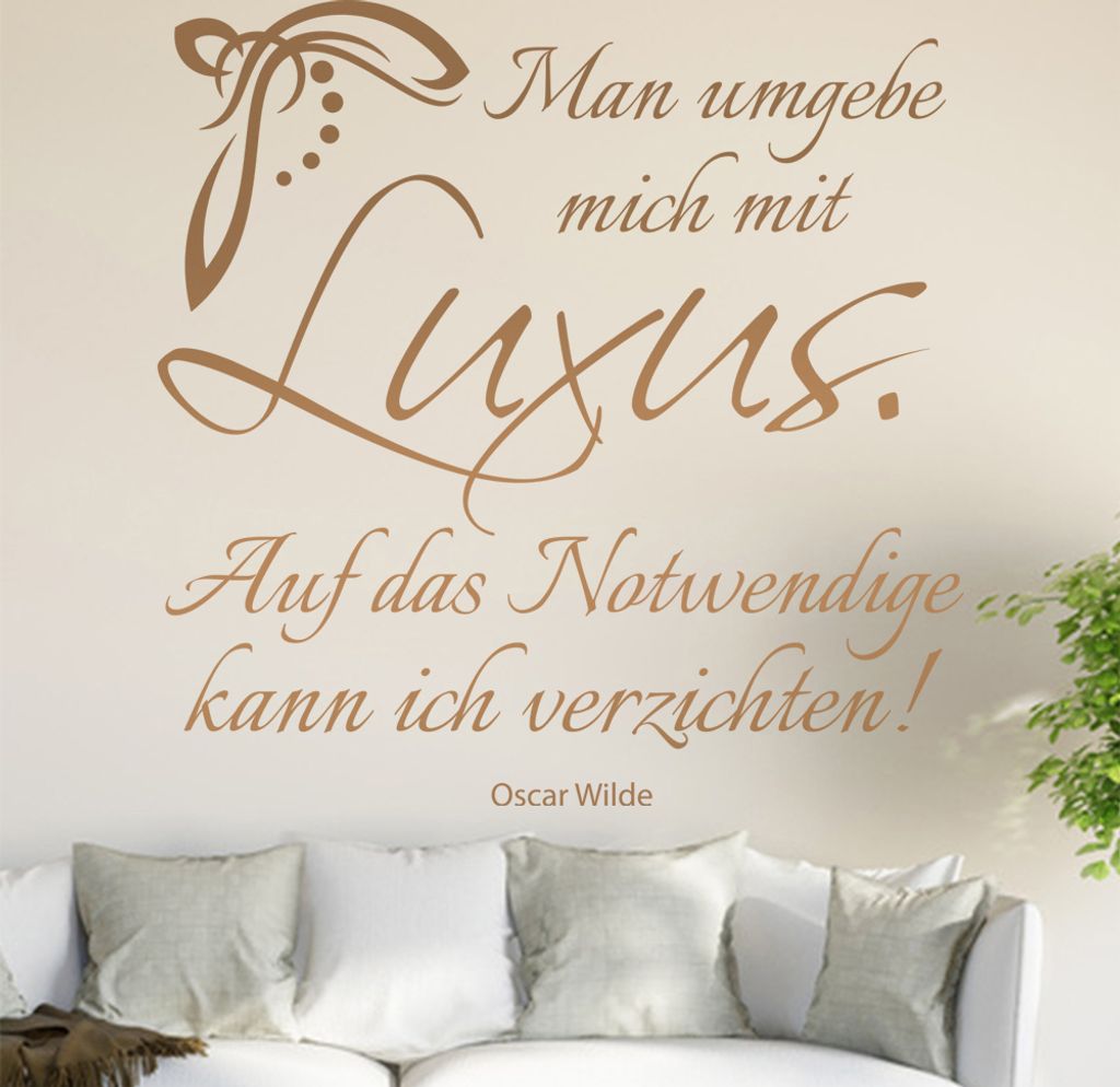 Man umgebebe mich mit Luxus ... Wandtattoo in 6 Größen - Wandaufkleber Wall Sticker - Dekoration, Küche, Wohnzimmer, Schlafzimmer, Badezimmer