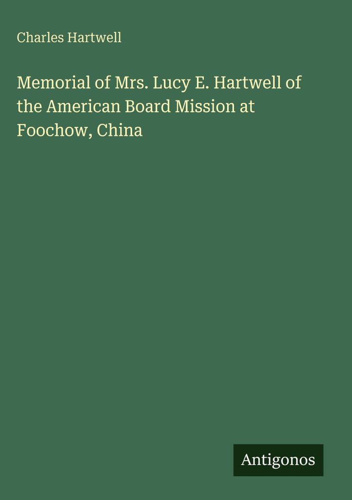 Memorial of Mrs. Lucy E. Hartwell of the American Board Mission at Foochow, China