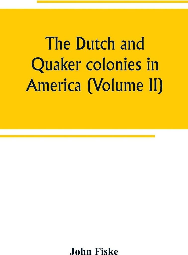 The Dutch and Quaker colonies in America (Volume II)