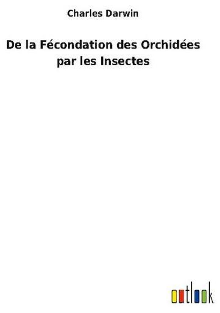 De la Fécondation des Orchidées par les Insectes