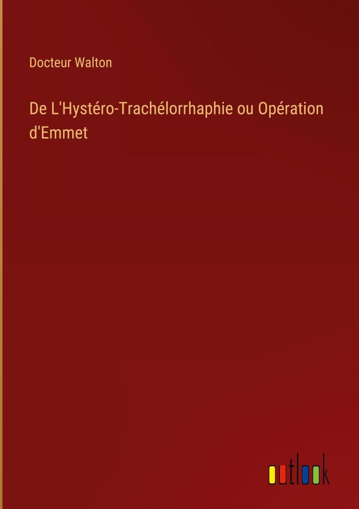 De L'Hystéro-Trachélorrhaphie ou Opération d'Emmet