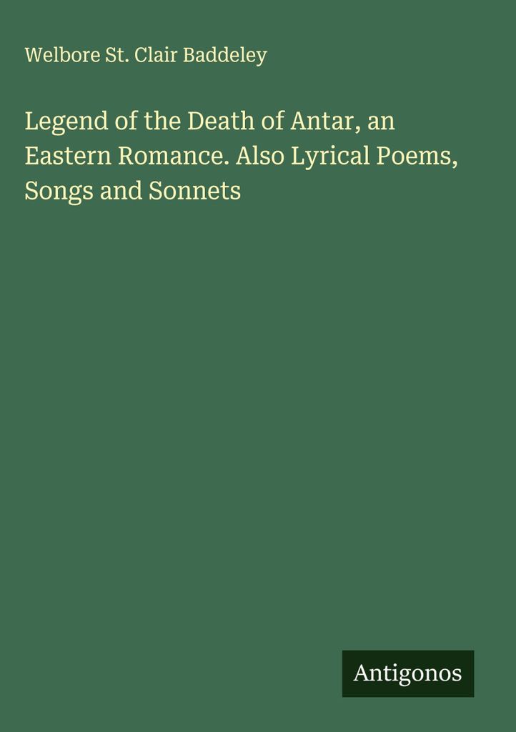 Die Legende vom Tod des Antar, eine östliche Romanze. Auch lyrische Gedichte, Lieder und Sonette