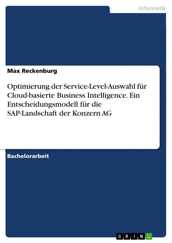Optimierung der Service-Level-Auswahl für Cloud-basierte Business Intelligence. Ein Entscheidungsmodell für die SAP-Landschaft der Konzern AG