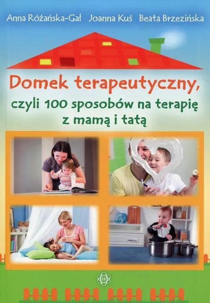 Harmonia - Domek Terapeutyczny: 100 Zabaw, Które Wspierają Rozwój Dziecka