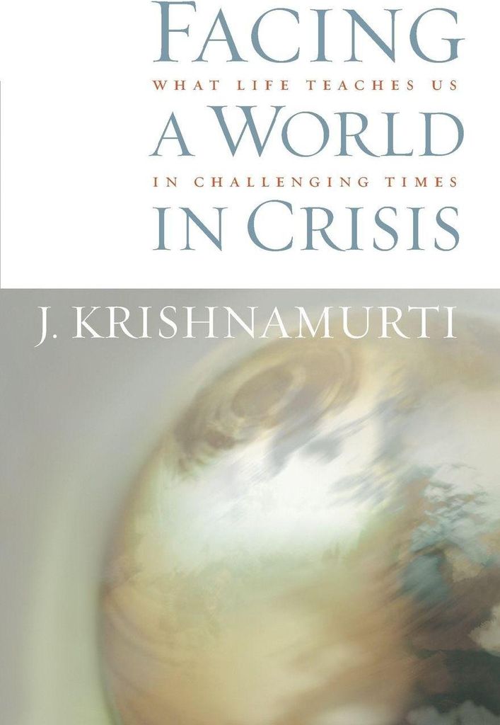 Facing a World in Crisis : What Life Teaches Us. Krishnamurti, Jiddu.
