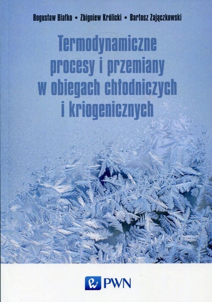 Thermodynamische Prozesse und Umwandlungen in Kühl- und Tieftemperaturkreisläufen - Bogusław Białko, Zbigniew Królicki, Bartosz Zajączkowski ...