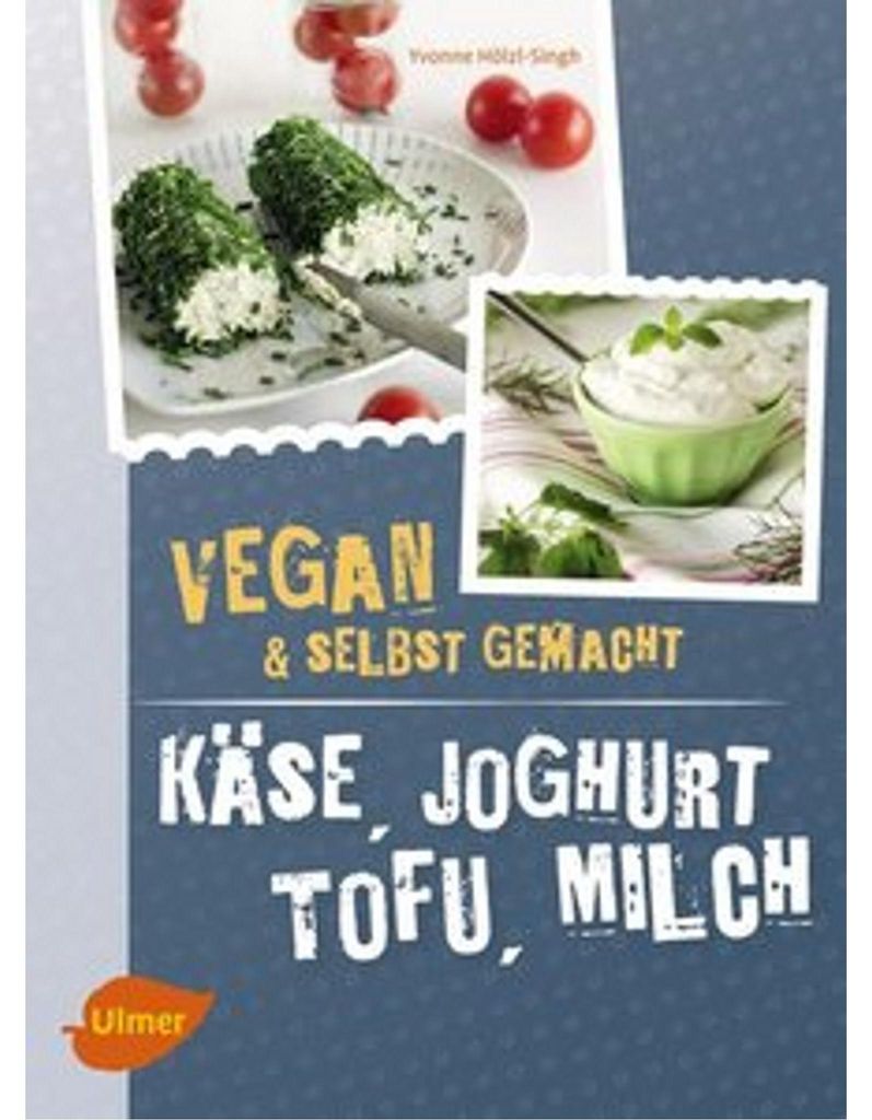 Hölzl-Singh, Y: Käse, Joghurt, Tofu, Milch. Vegan und selbst