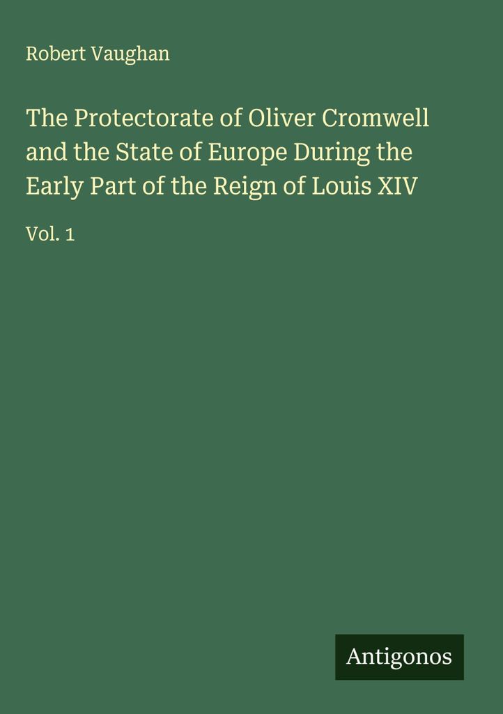 Das Protektorat von Oliver Cromwell und die Lage in Europa zu Beginn der Herrschaft von Ludwig XIV