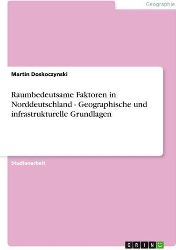 Raumbedeutsame Faktoren in Norddeutschland - Geographische und infrastrukturelle Grundlagen