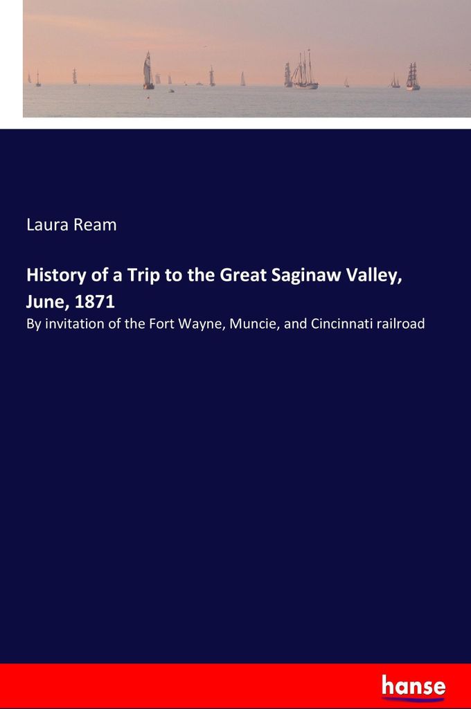 History of a Trip to the Great Saginaw Valley, June, 1871