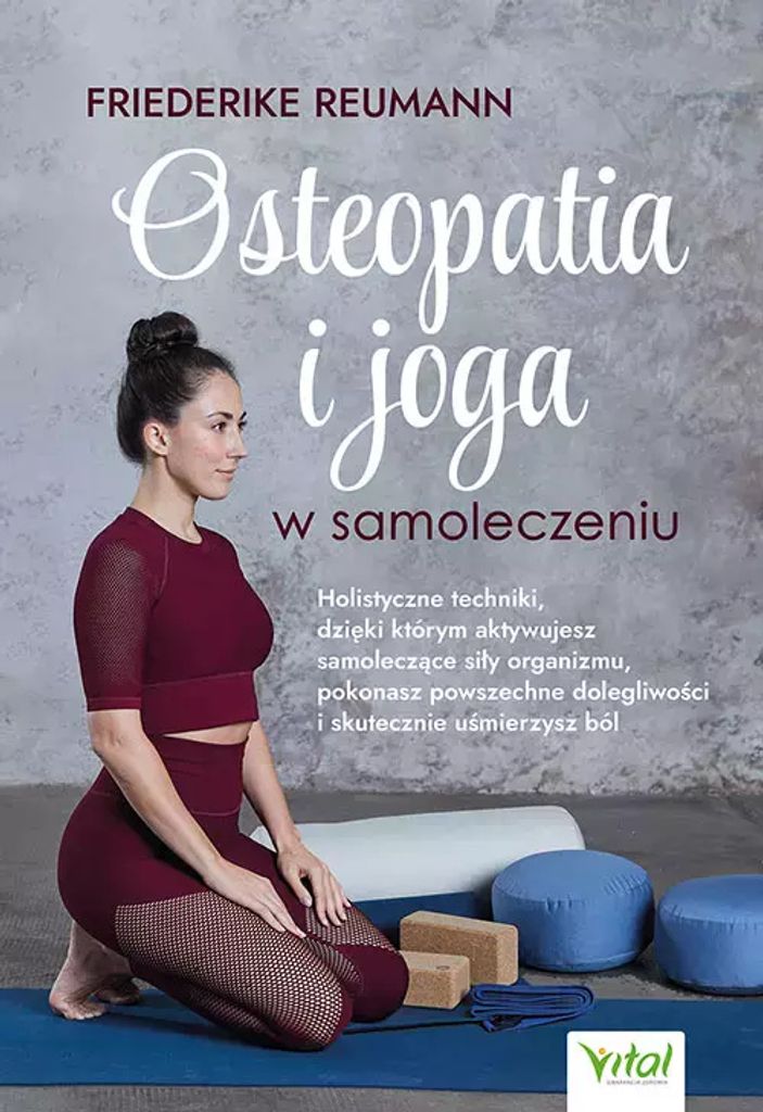 Osteopatia i joga w samoleczeniu. Holistyczne techniki, dzięki którym aktywujesz samoleczące siły organizmu, pokonasz powszechne dolegliwości ...