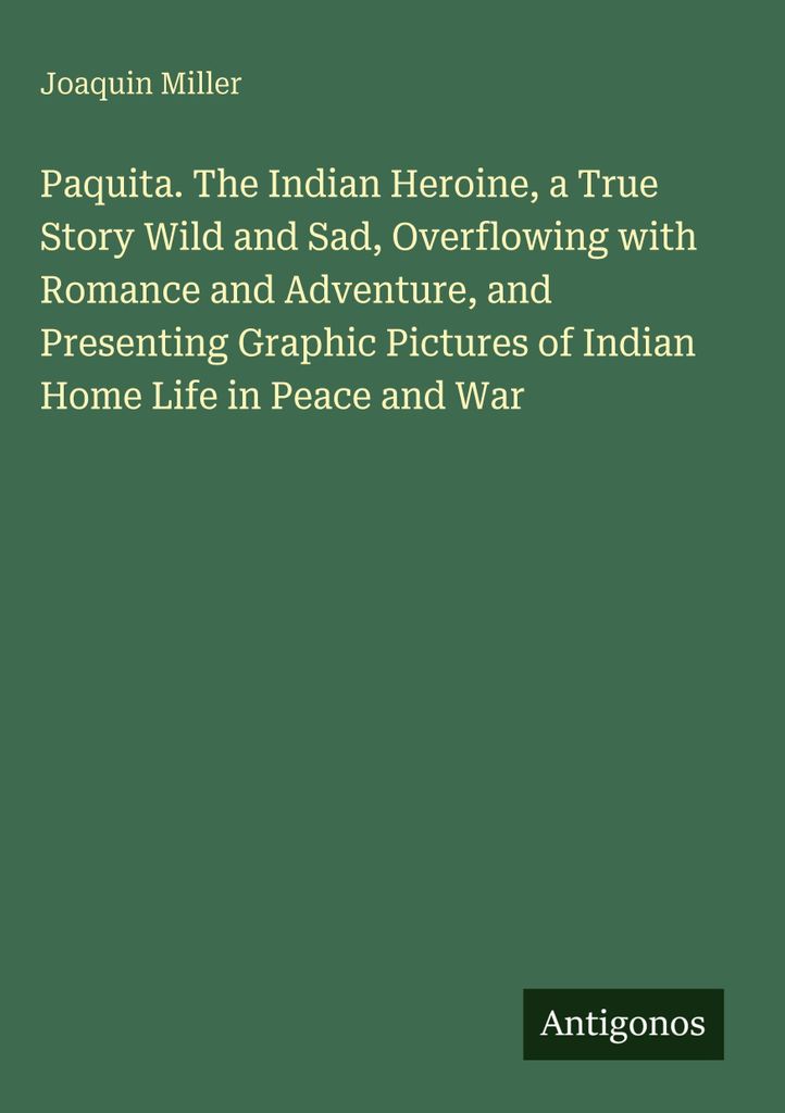 Paquita. The Indian Heroine, a True Story Wild and Sad, Overflowing with Romance and Adventure, and Presenting Graphic Pictures of Indian Home Life...