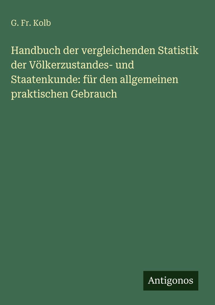 Handbuch der vergleichenden Statistik der Völkerzustandes- und Staatenkunde: für den allgemeinen praktischen Gebrauch