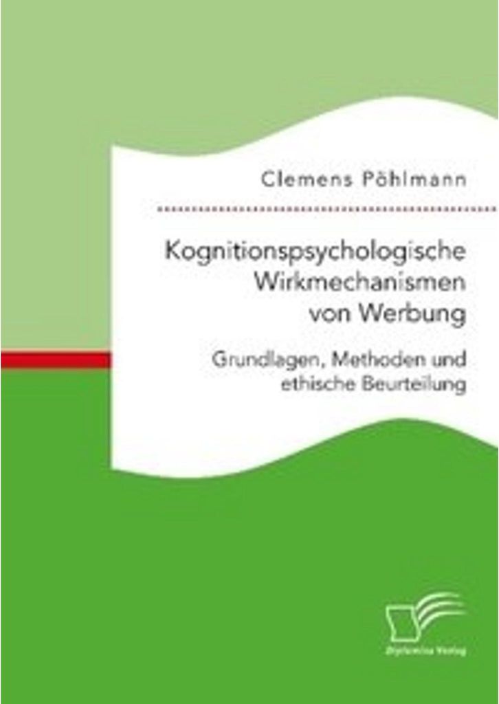 Kognitionspsychologische Wirkmechanismen von Werbung. Grundlagen, Methoden und ethische Beurteilung