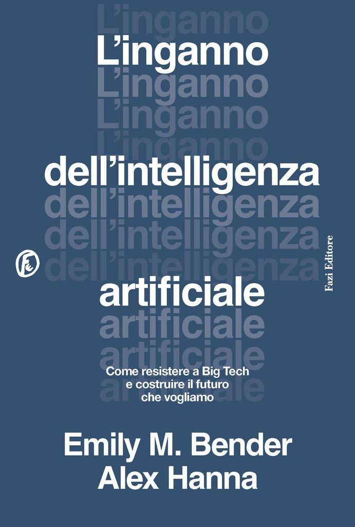 L' inganno dell'intelligenza artificiale. Come resistere a big tech e costruire il futuro che vogliamo