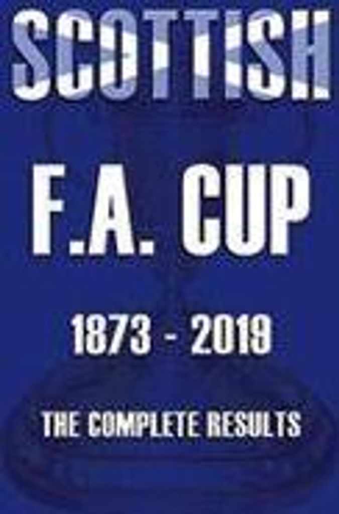 Ross, M: Scottish F.A.Cup 1873-2019 - The Complete Results