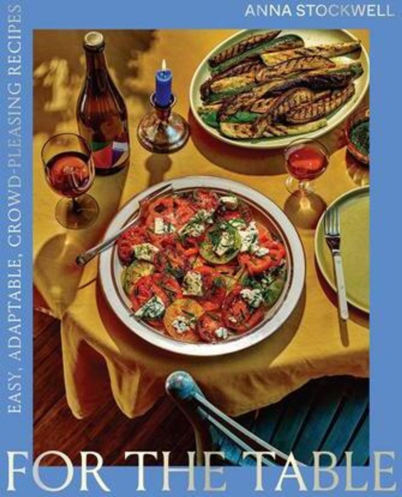 For the Table: Easy, Adaptable, Crowd-Pleasing Recipes