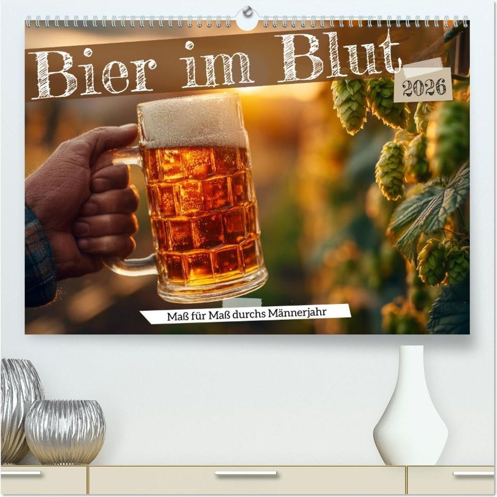 Bier im Blut - Maß für Maß durchs Männerjahr (hochwertiger Premium Wandkalender 2026 DIN A2 quer), Kunstdruck in Hochglanz