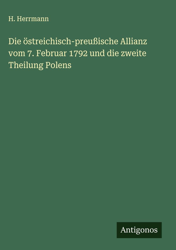 Die östreichisch-preußische Allianz vom 7. Februar 1792 und die zweite Theilung Polens