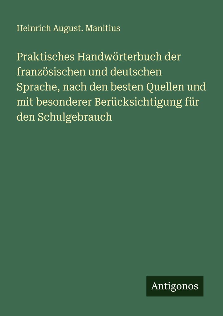 Praktisches Handwörterbuch der französischen und deutschen Sprache, nach den besten Quellen und mit besonderer Berücksichtigung für den Schulge...