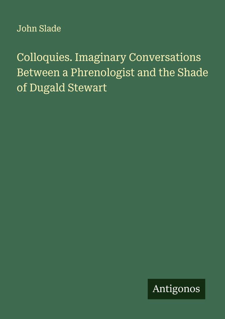 Kolloquien. Imaginäre Gespräche zwischen einem Phrenologen und dem Schatten von Dugald Stewart