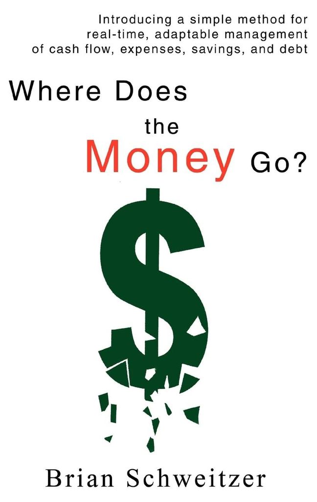 Where Does the Money Go?: Introducing a simple method for real-time, adaptable management of cash flow, expenses, savings, and debt