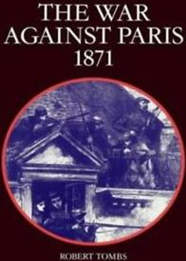 The War Against Paris, 1871. Tombs, Robert .