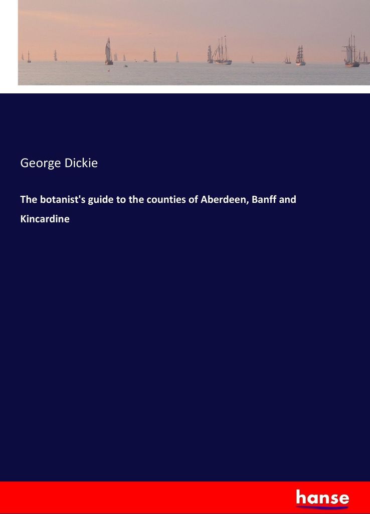 The botanist's guide to the counties of Aberdeen, Banff and Kincardine