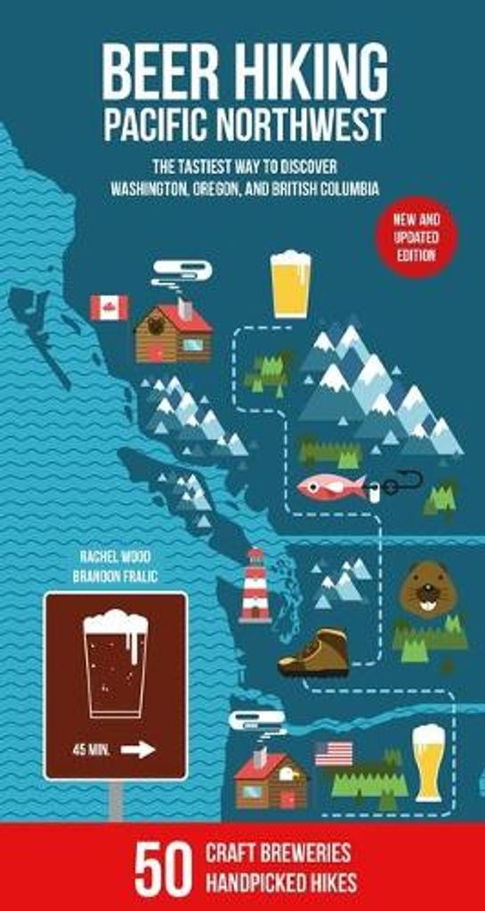 Beer Hiking Pacific Northwest: The Most Refreshing Way to Discover Washington, Oregon and British Columbia