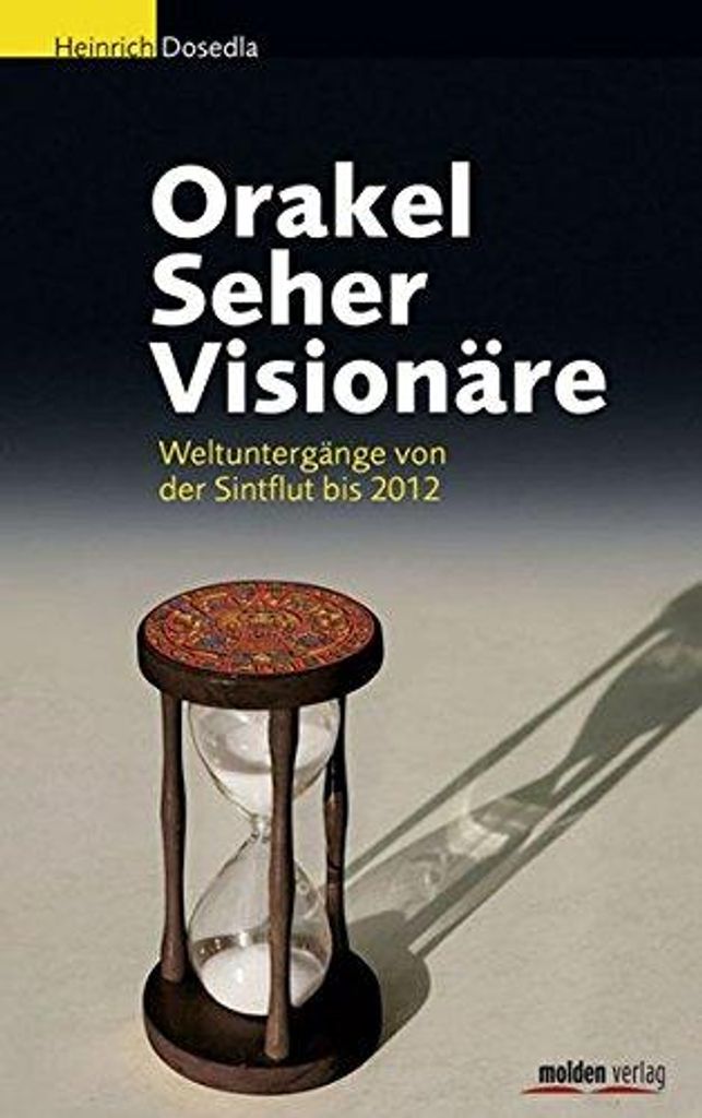 Orakel Seher Visionäre. Weltuntergänge von Sintflut bis 2012: Weltuntergänge von der Sintflut bis 2012