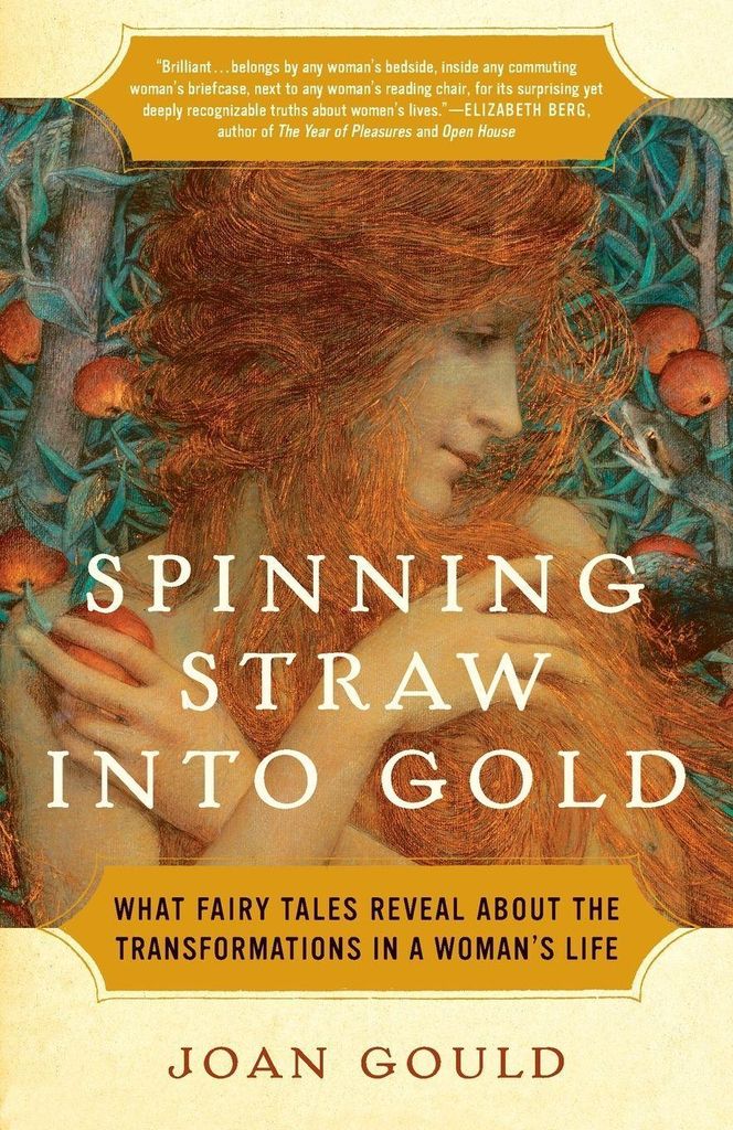Spinning Straw Into Gold: What Fairy Tales Reveal about the Transformations in a Woman's Life