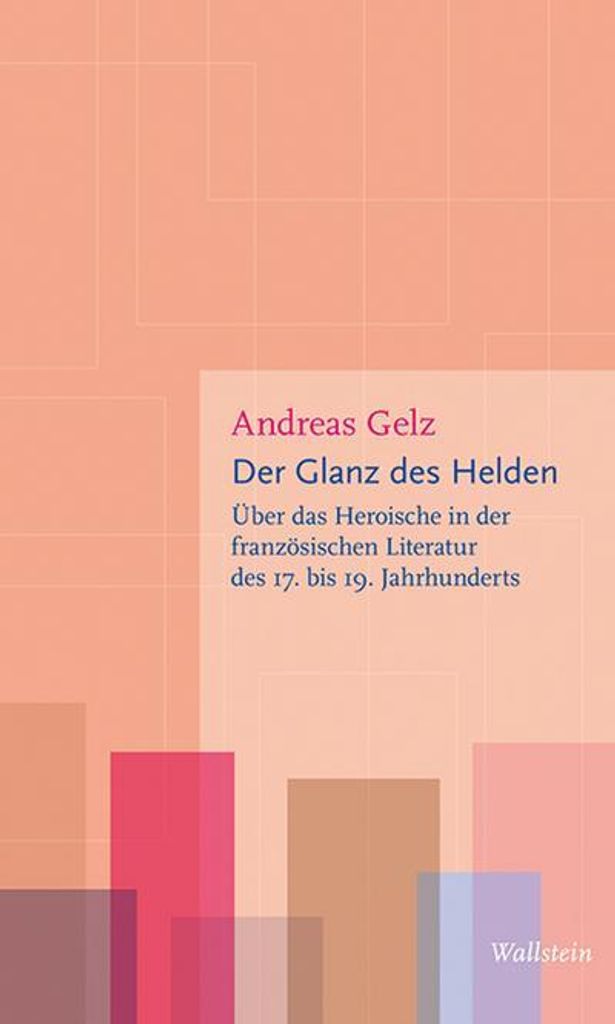 Der Glanz des Helden: Über das Heroische in der französischen Literatur des 17. bis 19. Jahrhunderts (Figurationen des Heroischen)