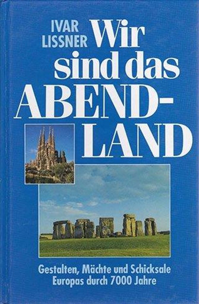 Wir sind das Abendland. Gestalten, Mächte und Schicksale Europas durch 7000 Jahre