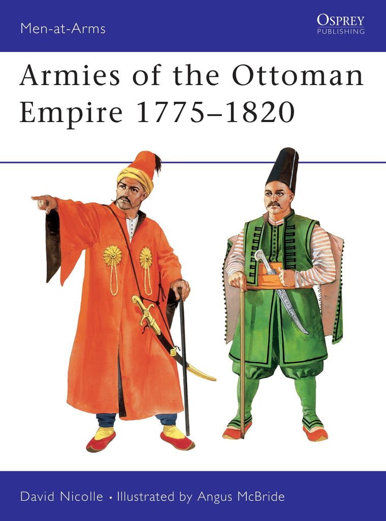 Nicolle, D: Armies of the Ottoman Empire 1775-1820