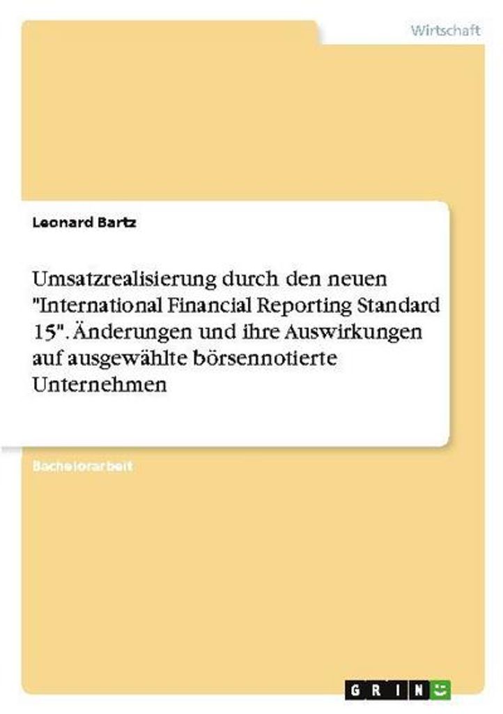 Umsatzrealisierung durch den neuen "International Financial Reporting Standard 15". Änderungen und ihre Auswirkungen auf ausgewählte börsennotie...