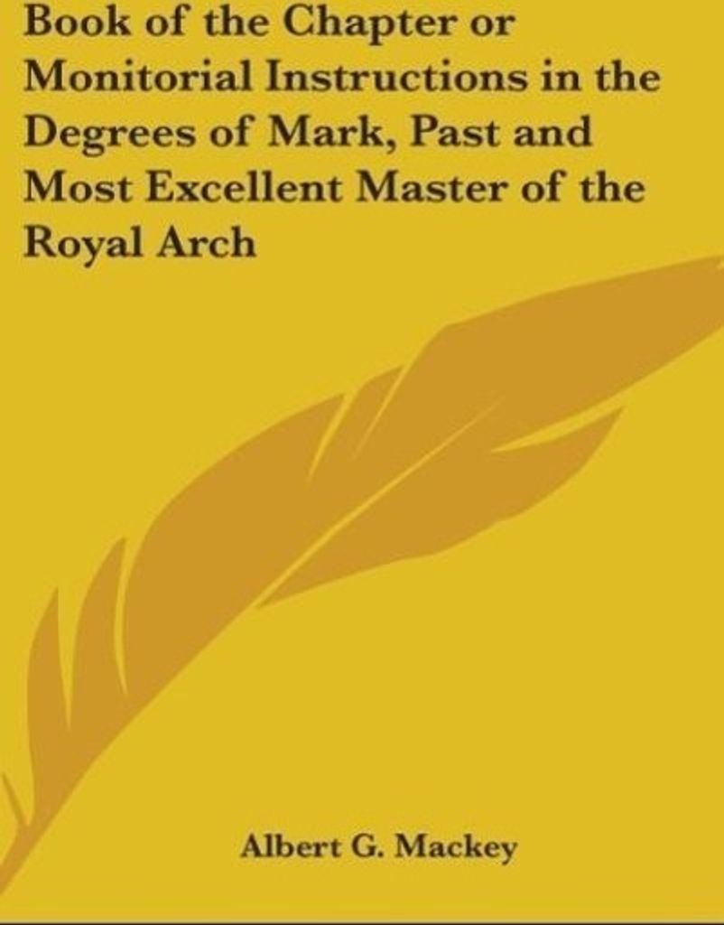 Book of the Chapter or Monitorial Instructions in the Degrees of Mark, Past and Most Excellent Master of the Royal Arch