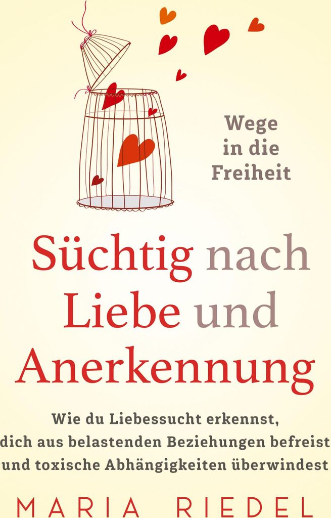 Süchtig nach Liebe und Anerkennung - Wege in die Freiheit -