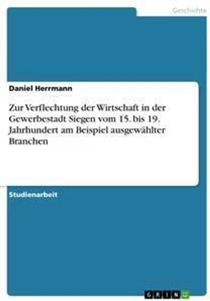 Zur Verflechtung der Wirtschaft in der Gewerbestadt Siegen vom 15. bis 19. Jahrhundert am Beispiel ausgewählter Branchen
