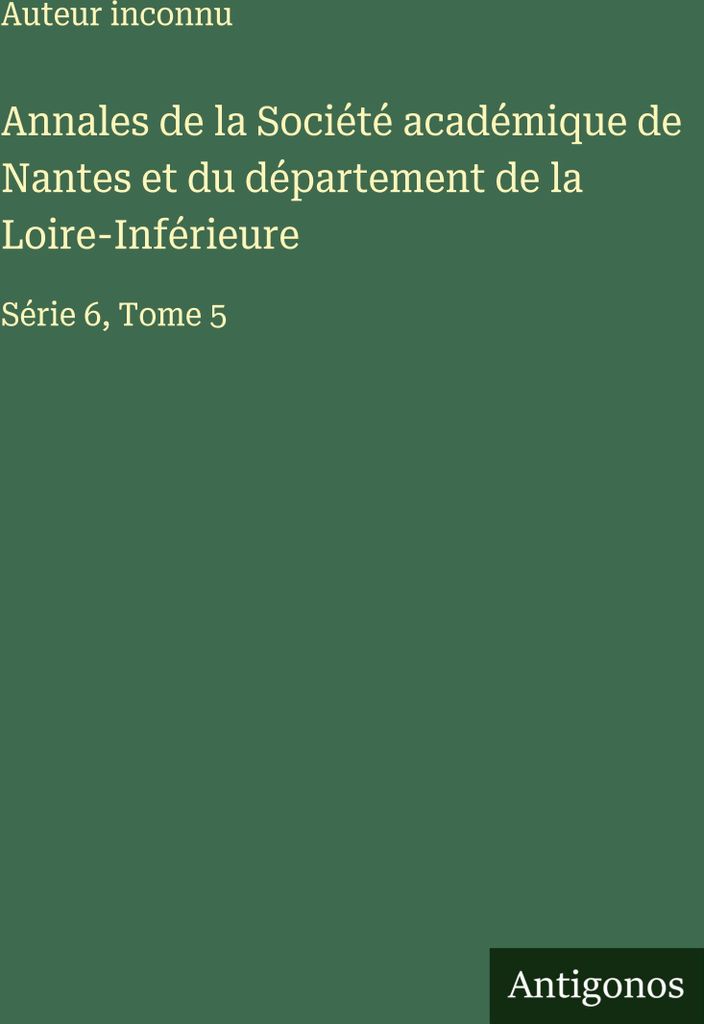 Annales de la Société académique de Nantes et du département de la Loire-Inférieure (Annalen der Akademischen Gesellschaft von Nantes und des ...