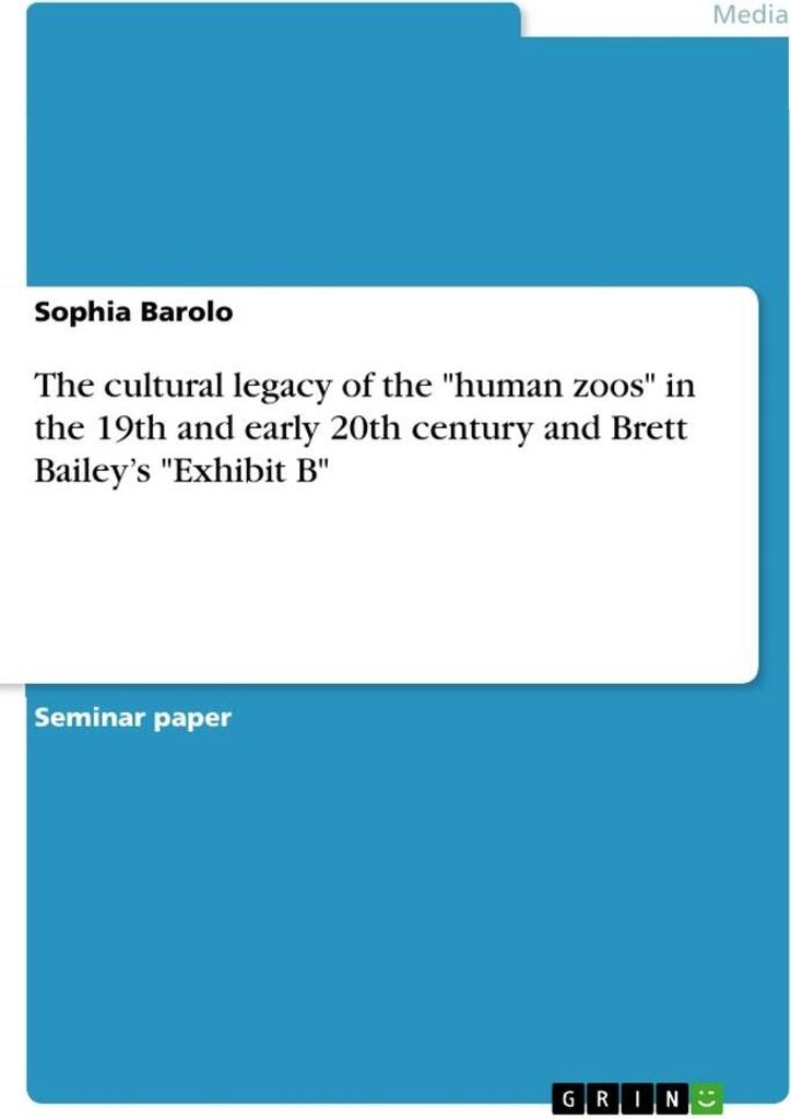The cultural legacy of the "human zoos" in the 19th and early 20th century and Brett Bailey¿s "Exhibit B"