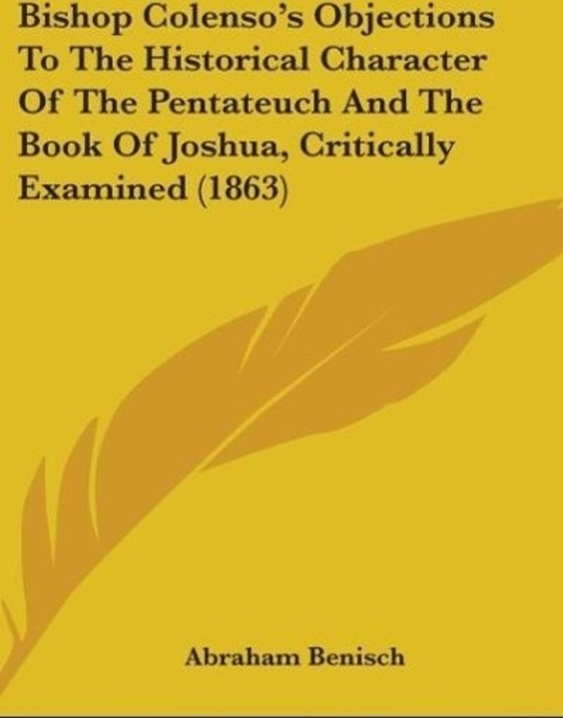 Bishop Colenso's Objections To The Historical Character Of The Pentateuch And The Book Of Joshua, Critically Examined (1863)