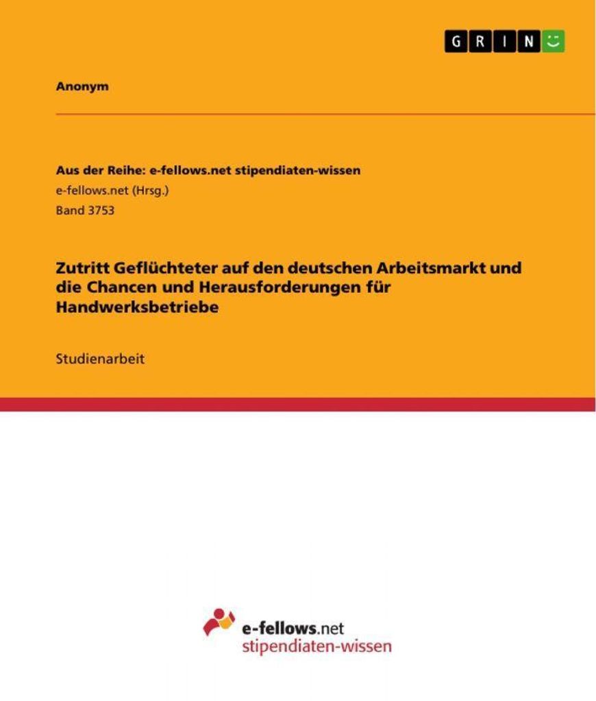 Zutritt Geflüchteter auf den deutschen Arbeitsmarkt und die Chancen und Herausforderungen für Handwerksbetriebe