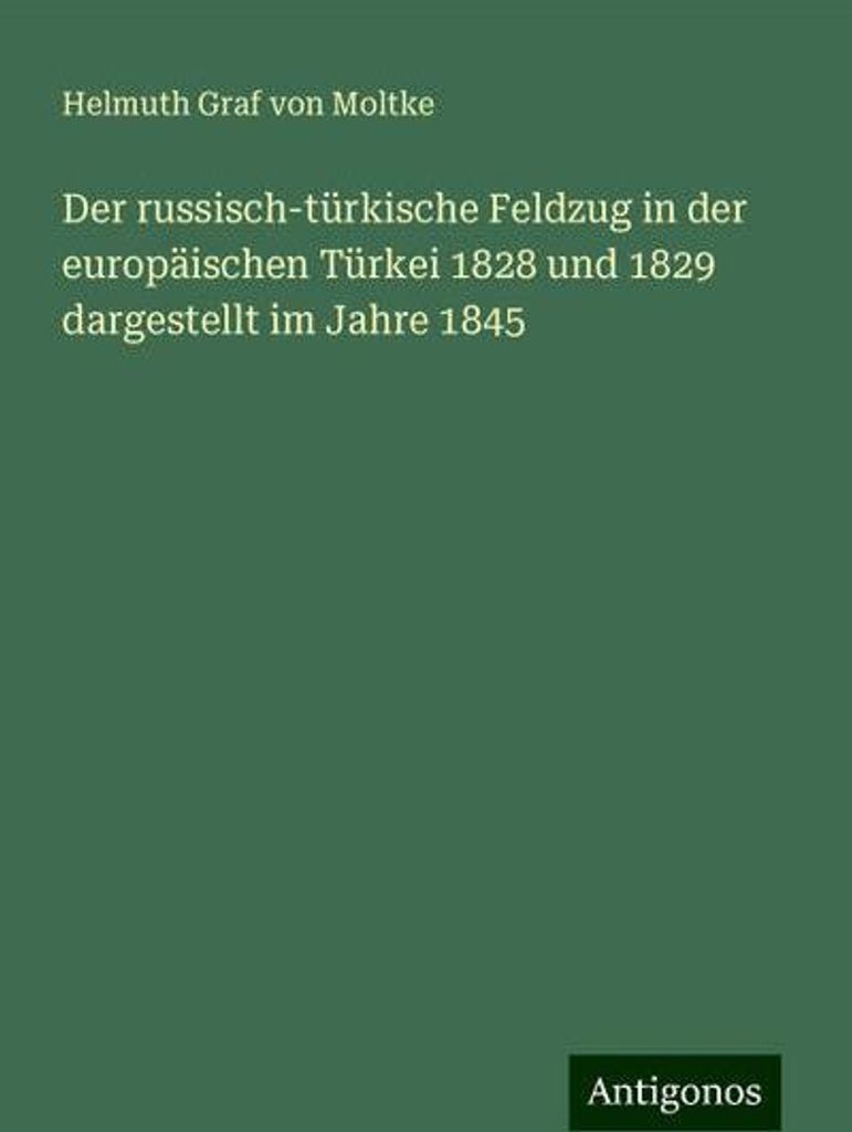 Der russisch-türkische Feldzug in der europäischen Türkei 1828 und 1829 dargestellt im Jahre 1845