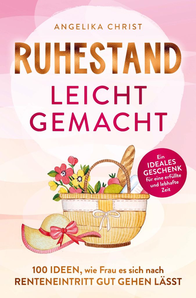 Ruhestand leicht gemacht | 100 Ideen, wie Frau es sich nach Renteneintritt gut gehen lässt | Ein ideales Geschenk für eine erfüllte & lebhafte Zeit