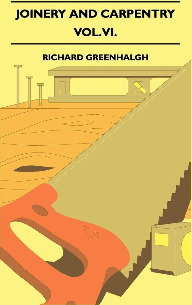 Joinery And Carpentry - A Practical And Authoritative Guide Dealing With All Branches Of The Craft Of Woodworking - Vol. VI.