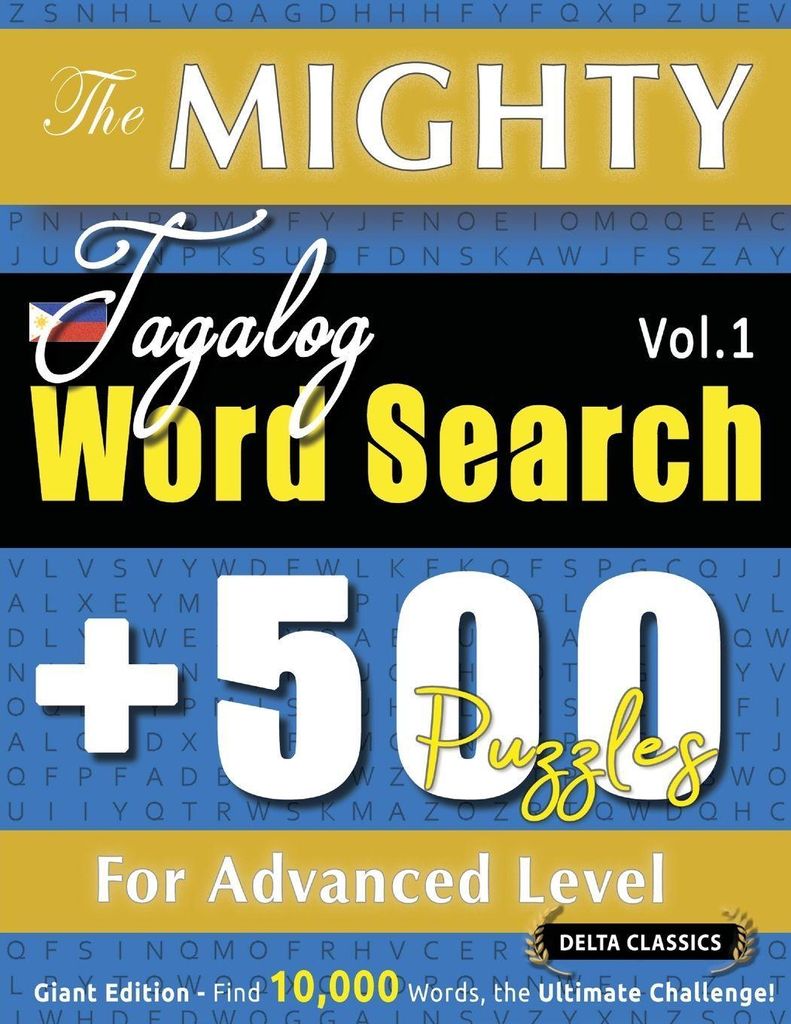 The Mighty Tagalog Word Search - 500 Puzzles For Advanced Level - Delta Classics - Giant Edition - Find 10,000 Words, The Ultimate Challenge!