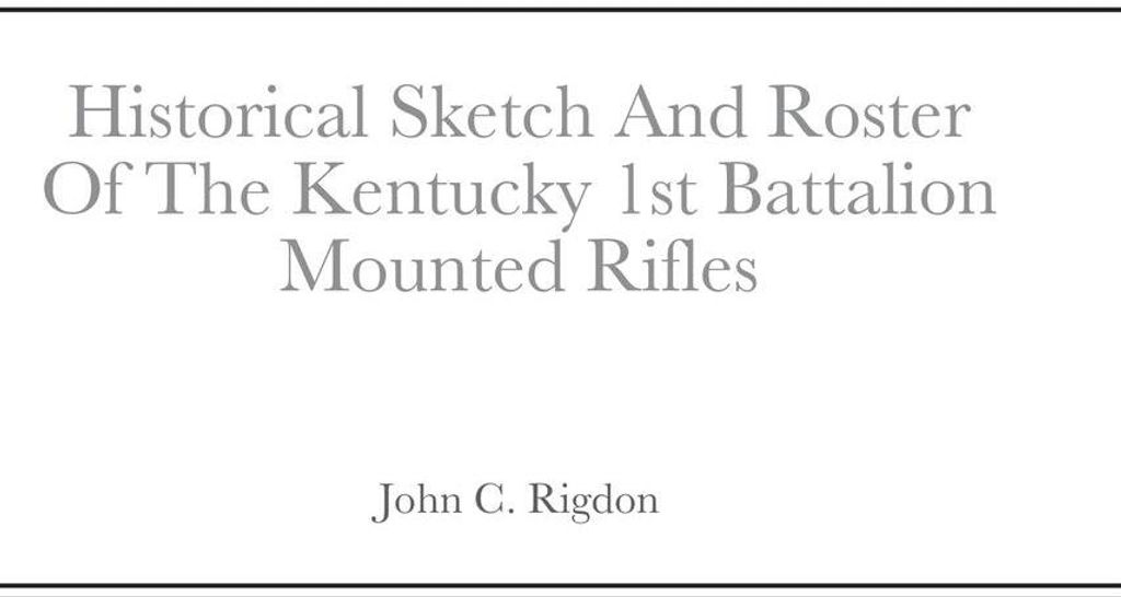 Historical Sketch And Roster Of The Kentucky 1st Battalion Mounted Rifles